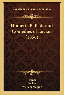 Homeric Ballads and Comedies of Lucian (1856) 1164675494 Book Cover