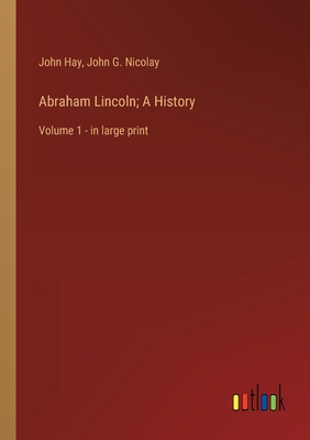 Abraham Lincoln; A History: Volume 1 - in large... 3368358162 Book Cover