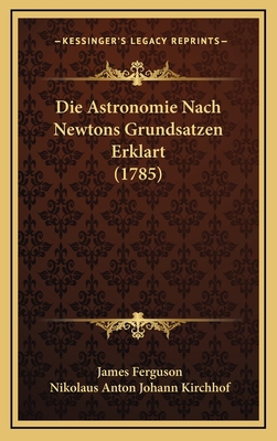Die Astronomie Nach Newtons Grundsatzen Erklart... [German] 1166101738 Book Cover