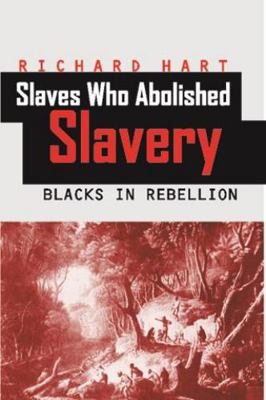 Slaves Who Abolished Slavery: Blacks in Rebellion 9766401101 Book Cover