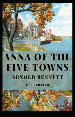 Anna of the Five Towns Illustrated B091DYSLFD Book Cover