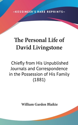 The Personal Life of David Livingstone: Chiefly... 1436546524 Book Cover