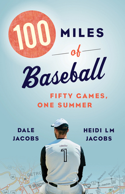 100 Miles of Baseball: Fifty Games, One Summer 1771963905 Book Cover