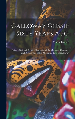 Galloway Gossip Sixty Years Ago: Being a Series... 1016065914 Book Cover