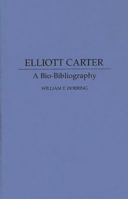 Elliott Carter: A Bio-Bibliography 0313268649 Book Cover