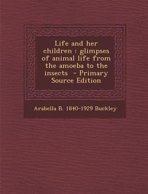 Life and Her Children: Glimpses of Animal Life ... 1294640704 Book Cover