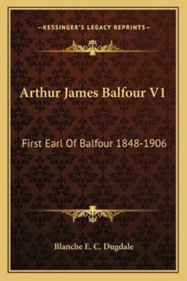 Arthur James Balfour V1: First Earl Of Balfour ... 1163157635 Book Cover