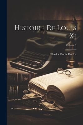 Histoire De Louis Xi; Volume 3 [French] 1022484389 Book Cover