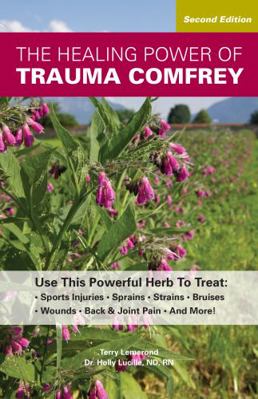 Healing Power of Trauma Comfrey : Use This Powerful Herb to Treat: Sports Injuries, Sprains, Strains, Bruises, Wounds, Back & Joint Pain, and More!