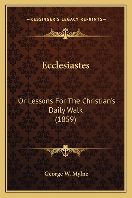 Ecclesiastes: Or Lessons For The Christian's Da... 1164627430 Book Cover