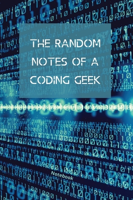 The Random Notes Of A Coding Geek: Notebook for... 1989733395 Book Cover