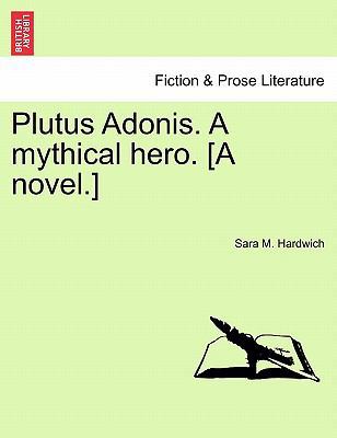 Plutus Adonis. a Mythical Hero. [A Novel.] 1240866259 Book Cover
