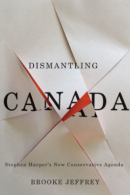 Dismantling Canada: Stephen Harper's New Conser... 077354481X Book Cover