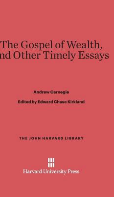 The Gospel of Wealth, and Other Timely Essays 0674732111 Book Cover