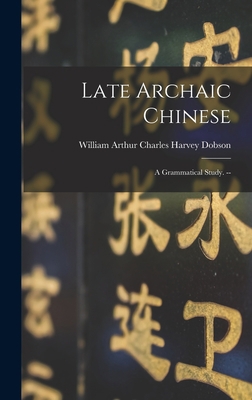 Late Archaic Chinese: a Grammatical Study. -- 1013761863 Book Cover