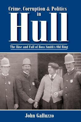 Crime, Corruption & Politics in Hull: The Rise ... 1540217523 Book Cover