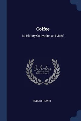 Coffee: Its History Cultivation and Uses' 1376531674 Book Cover