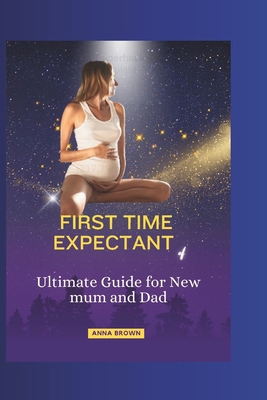 First Time Expectant: Ultimate Guide for New mu... B0CX4PXTH3 Book Cover