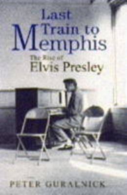 Last Train To Memphis: The Rise of Elvis Presley 0316910201 Book Cover