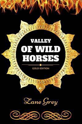 Valley of Wild Horses : By Zane Grey - Illustrated 1540804143 Book Cover