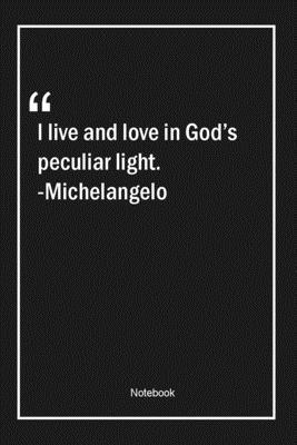 Paperback I live and love in God's peculiar light. -Michelangelo: Lined Gift Notebook With Unique Touch | Journal | Lined Premium 120 Pages |faith Quotes| Book