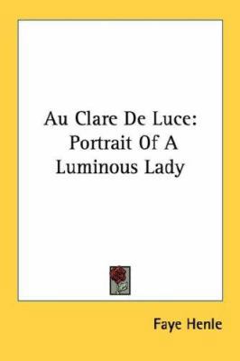 Au Clare De Luce: Portrait Of A Luminous Lady 1432500147 Book Cover