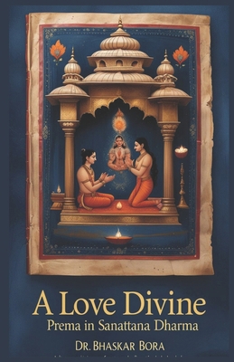 A Love Divine: Prema In Sanatana Dharma B0DPZHLM3X Book Cover