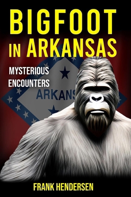 Bigfoot in Arkansas: Mysterious Encounters B0CPWLT398 Book Cover