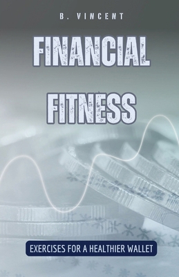 Financial Fitness: Exercises for a Healthier Wa... B0D6J1D28N Book Cover