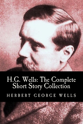 H.G. Wells: The Complete Short Story Collection 1453723781 Book Cover