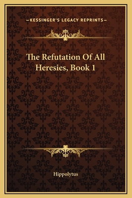 The Refutation Of All Heresies, Book 1 1169199909 Book Cover