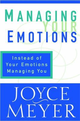 Managing Your Emotions: Instead of Your Emotion... 0446532029 Book Cover