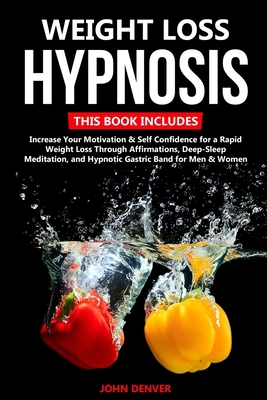 Weight Loss Hypnosis: 2 Books in 1: Increase Your Motivation and Self Confidence Through Affirmations, Deep-Sleep Meditation, and Hypnotic Gastric Band Techniques for Men & Women to Quickly Burn Fat