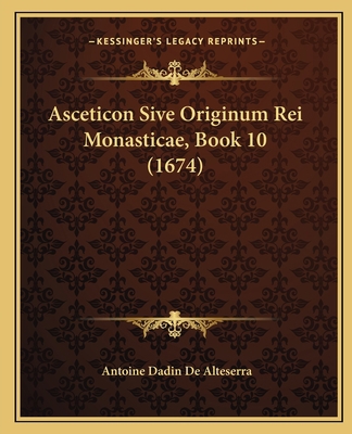 Asceticon Sive Originum Rei Monasticae, Book 10... [Latin] 116594538X Book Cover