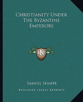 Christianity Under The Byzantine Emperors 116282008X Book Cover