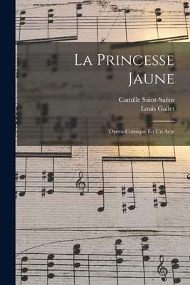 La Princesse Jaune: Opéra-Comique En Un Acte [French] 1017004250 Book Cover