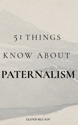 51 Things to Know About Paternalism B0F79GF2PF Book Cover