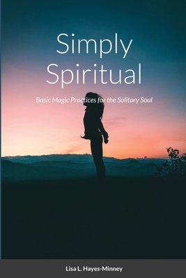 Simply Spiritual: Basic Magic Practices for the... 1716022398 Book Cover