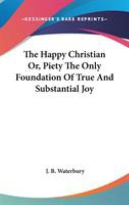 The Happy Christian Or, Piety The Only Foundati... 0548151989 Book Cover