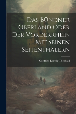 Das Bündner Oberland Oder der Vorderrhein mit S... 1021979503 Book Cover