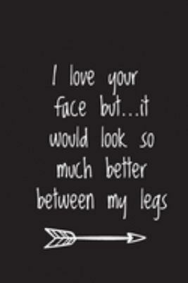 I love your face but...it would look so much better between my legs: Lined Journal  Notebook.