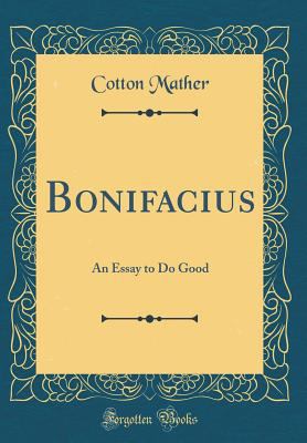 Bonifacius: An Essay to Do Good (Classic Reprint) 0266532748 Book Cover