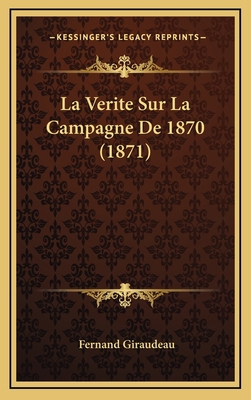 La Verite Sur La Campagne De 1870 (1871) [French] 116783884X Book Cover