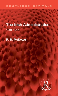 The Irish Administration: 1801-1914 1032861401 Book Cover