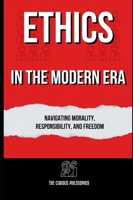 Ethics in the Modern Era: Navigating Morality, ... B0CKDBL7MT Book Cover