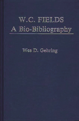 W. C. Fields: A Bio-Bibliography 0313238758 Book Cover