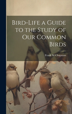 Bird-Life a Guide to the Study of Our Common Birds 1019493631 Book Cover