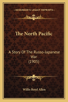 The North Pacific: A Story Of The Russo-Japanes... 1165608987 Book Cover