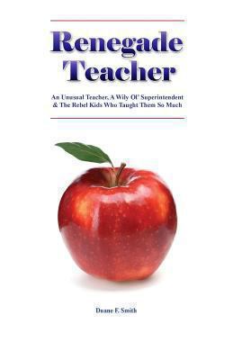 Renegade Teacher: An Unusual Teacher, A Wily Ol... 1483995623 Book Cover