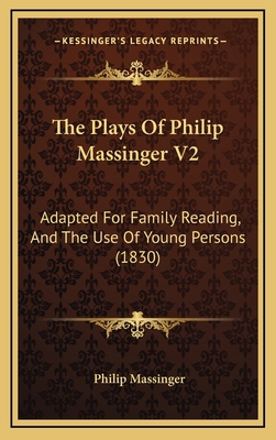 The Plays Of Philip Massinger V2: Adapted For F... 1165862778 Book Cover